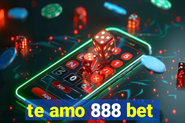 te amo 888 bet